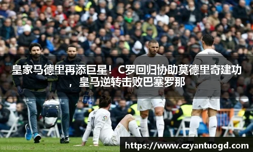 皇家马德里再添巨星！C罗回归协助莫德里奇建功，皇马逆转击败巴塞罗那